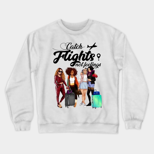 Catch Flights Not Feelings T shirt For Girls Women Crewneck Sweatshirt by Kaileymahoney